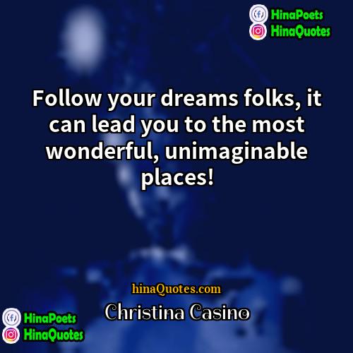 Christina Casino Quotes | Follow your dreams folks, it can lead