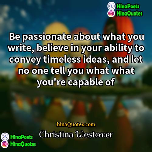 Christina Westover Quotes | Be passionate about what you write, believe