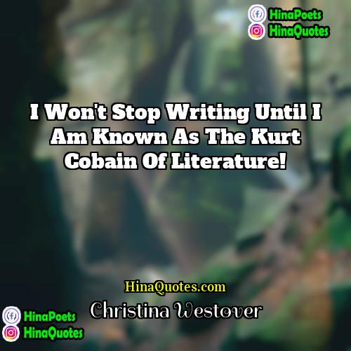 Christina Westover Quotes | I won't stop writing until I am