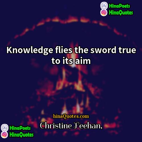 Christine Feehan Quotes | Knowledge flies the sword true to its
