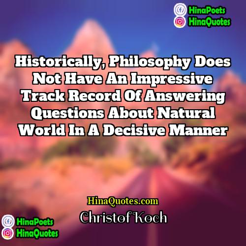 Christof Koch Quotes | Historically, philosophy does not have an impressive