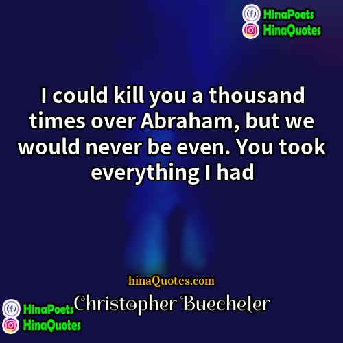 Christopher Buecheler Quotes | I could kill you a thousand times