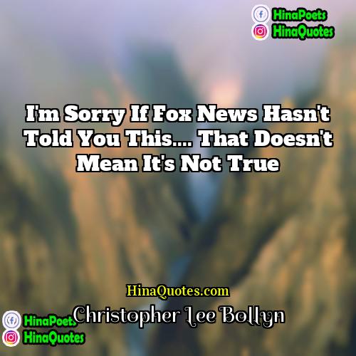 Christopher Lee Bollyn Quotes | I'm sorry if Fox news hasn't told