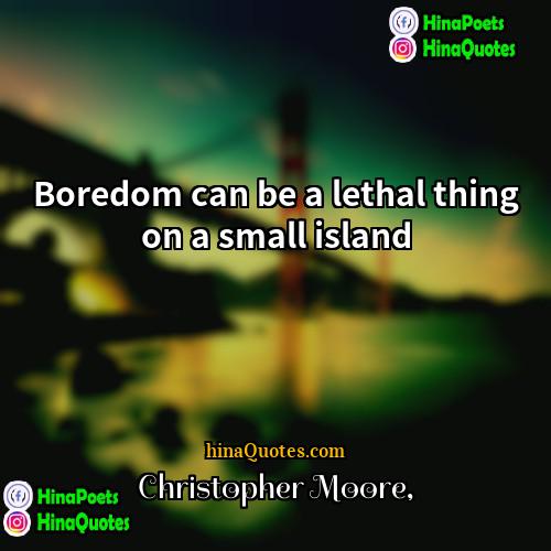 Christopher Moore Quotes | Boredom can be a lethal thing on