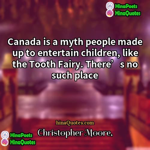 Christopher Moore Quotes | Canada is a myth people made up
