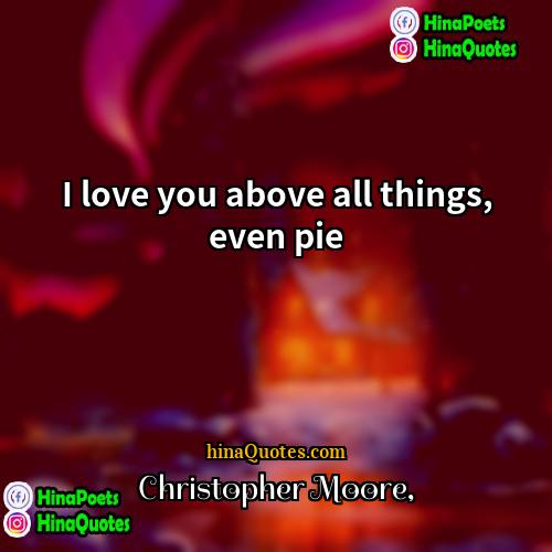Christopher Moore Quotes | I love you above all things, even