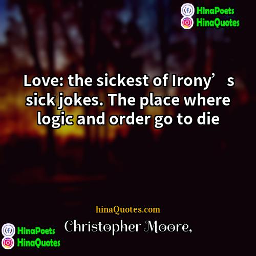 Christopher Moore Quotes | Love: the sickest of Irony’s sick jokes.