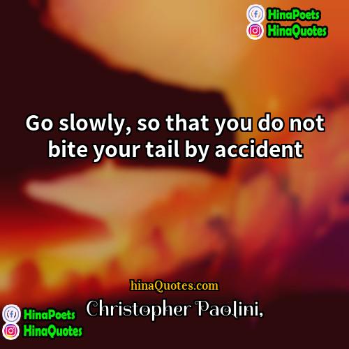 Christopher Paolini Quotes | Go slowly, so that you do not