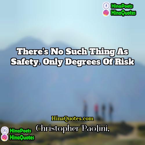 Christopher Paolini Quotes | There's no such thing as safety. Only