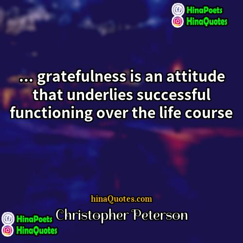 Christopher Peterson Quotes | ... gratefulness is an attitude that underlies
