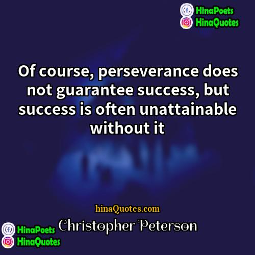 Christopher Peterson Quotes | Of course, perseverance does not guarantee success,