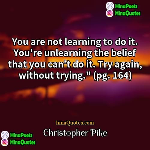 Christopher Pike Quotes | You are not learning to do it.