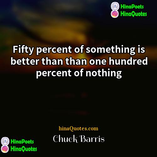 Chuck Barris Quotes | Fifty percent of something is better than