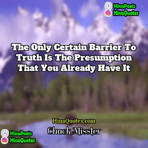 Chuck Missler Quotes | The only certain barrier to truth is