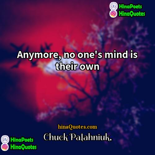 Chuck Palahniuk Quotes | Anymore, no one's mind is their own.
