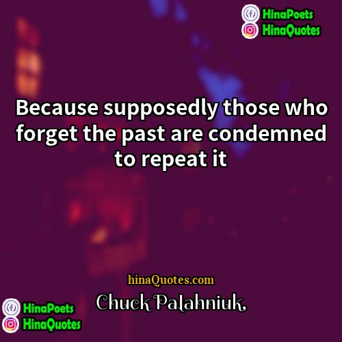 Chuck Palahniuk Quotes | Because supposedly those who forget the past