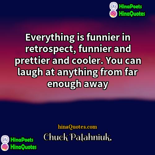 Chuck Palahniuk Quotes | Everything is funnier in retrospect, funnier and