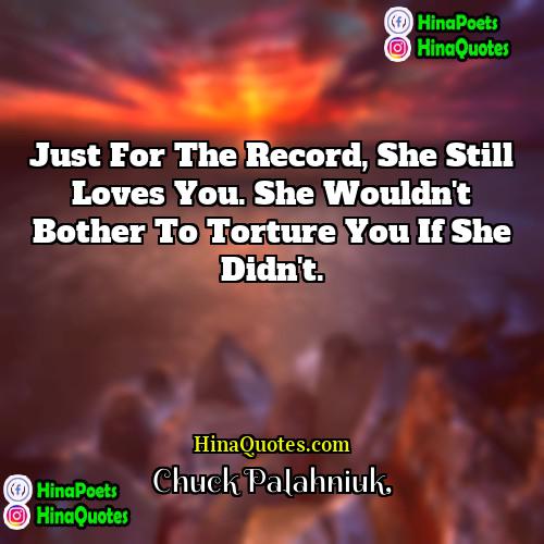 Chuck Palahniuk Quotes | Just for the record, she still loves