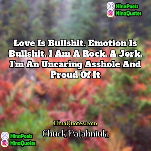 Chuck Palahniuk Quotes | Love is bullshit. Emotion is bullshit. I