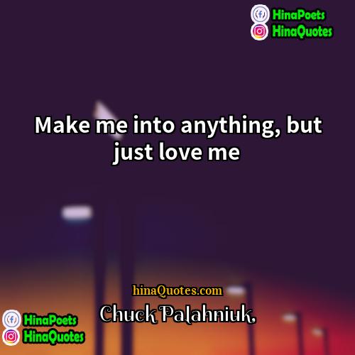 Chuck Palahniuk Quotes | Make me into anything, but just love