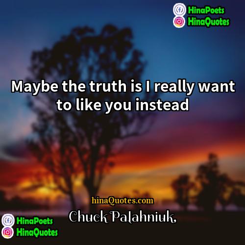 Chuck Palahniuk Quotes | Maybe the truth is I really want