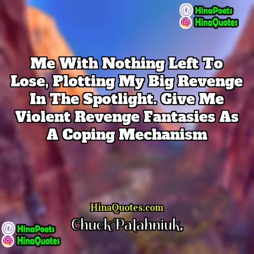 Chuck Palahniuk Quotes | Me with nothing left to lose, plotting