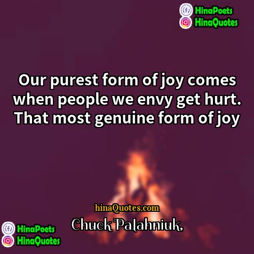 Chuck Palahniuk Quotes | Our purest form of joy comes when