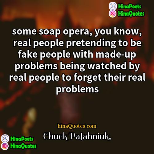 Chuck Palahniuk Quotes | some soap opera, you know, real people