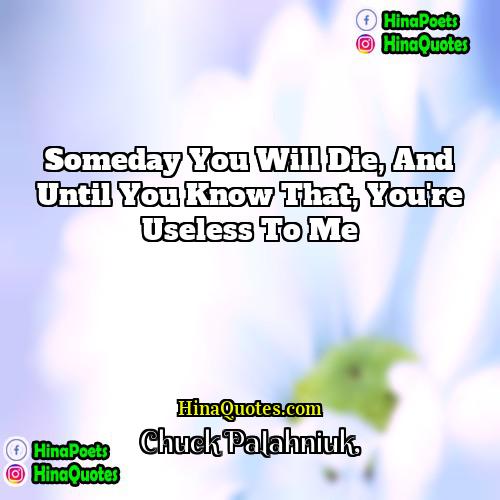Chuck Palahniuk Quotes | Someday you will die, and until you