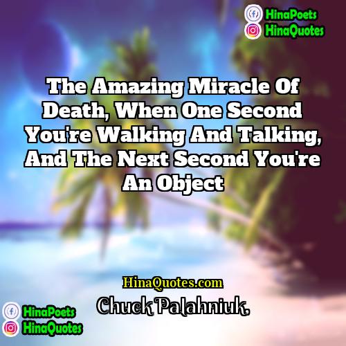 Chuck Palahniuk Quotes | The amazing miracle of death, when one