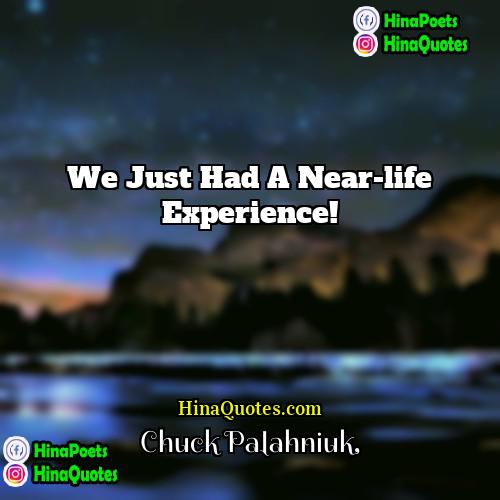 Chuck Palahniuk Quotes | We just had a near-life experience!
 