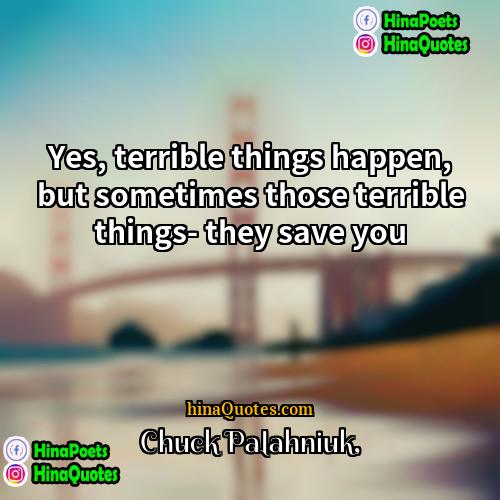 Chuck Palahniuk Quotes | Yes, terrible things happen, but sometimes those