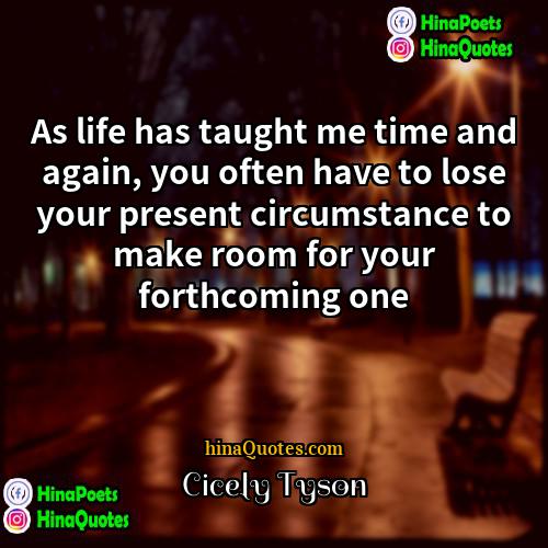 Cicely Tyson Quotes | As life has taught me time and