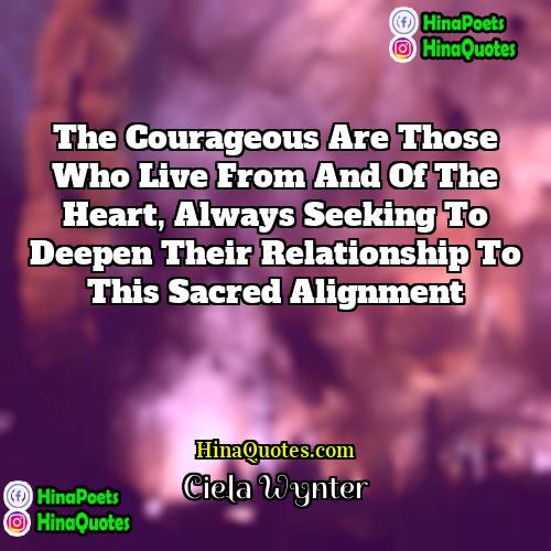 Ciela Wynter Quotes | The courageous are those who live from