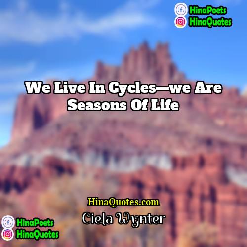 Ciela Wynter Quotes | We live in cycles—we are seasons of