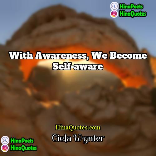 Ciela Wynter Quotes | With awareness, we become self-aware.
  