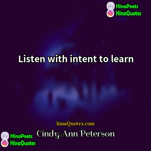 Cindy Ann Peterson Quotes | Listen with intent to learn
  