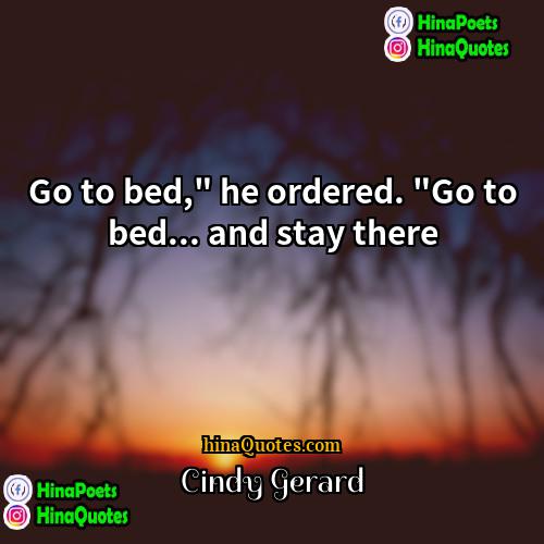 Cindy Gerard Quotes | Go to bed," he ordered. "Go to