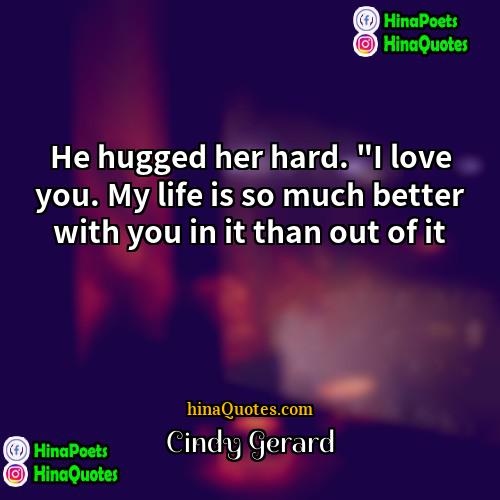 Cindy Gerard Quotes | He hugged her hard. "I love you.
