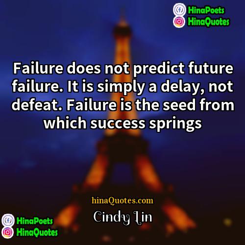 Cindy Lin Quotes | Failure does not predict future failure. It
