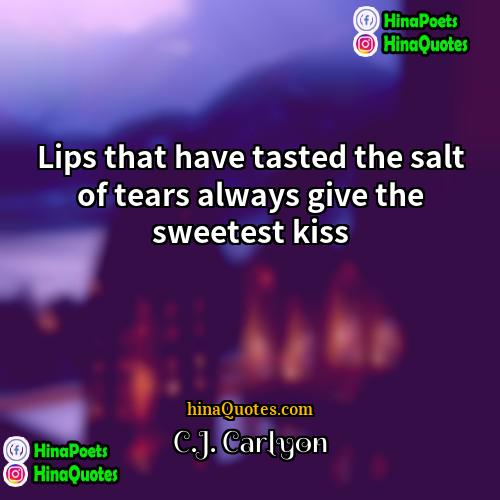 CJ Carlyon Quotes | Lips that have tasted the salt of