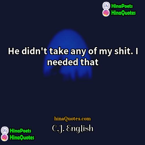 CJ English Quotes | He didn't take any of my shit.