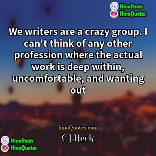 CJ Heck Quotes | We writers are a crazy group. I