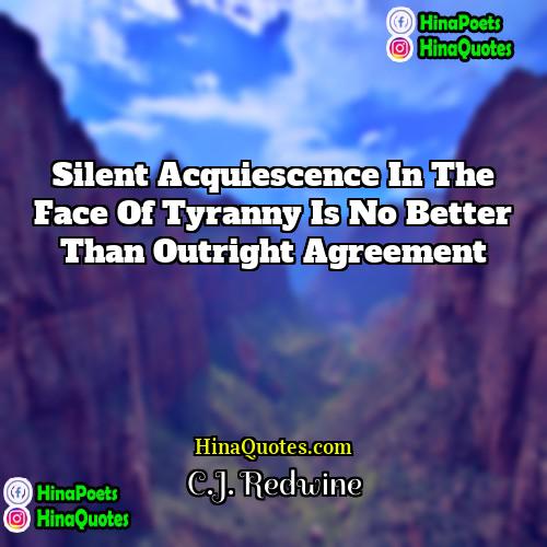 CJ Redwine Quotes | Silent acquiescence in the face of tyranny
