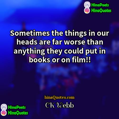 CK Webb Quotes | Sometimes the things in our heads are