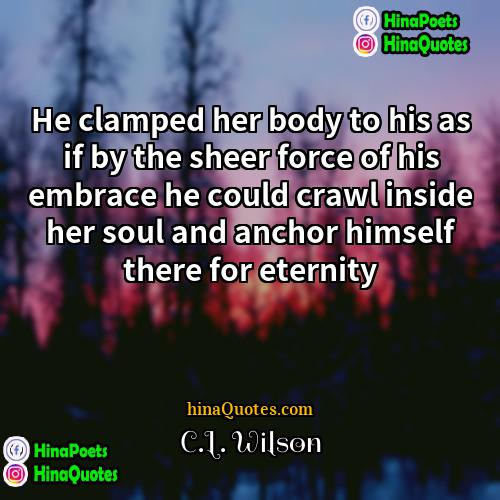 CL Wilson Quotes | He clamped her body to his as