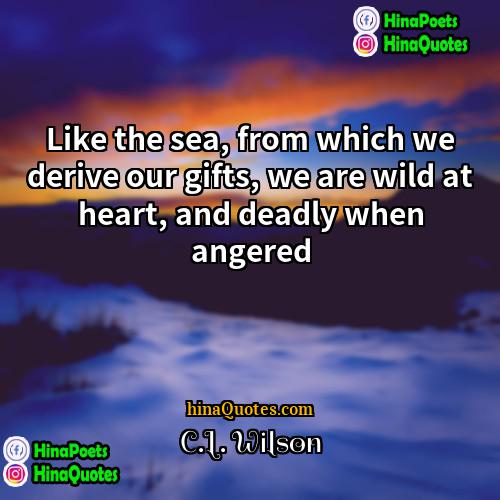 CL Wilson Quotes | Like the sea, from which we derive