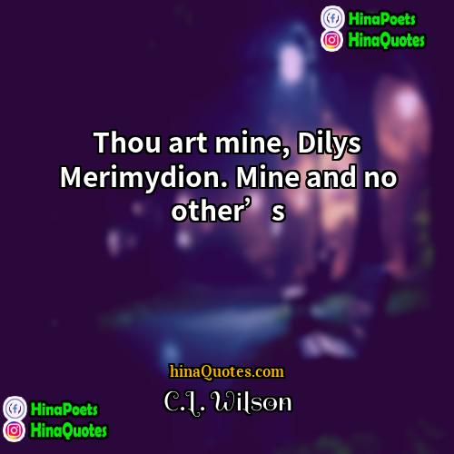 CL Wilson Quotes | Thou art mine, Dilys Merimydion. Mine and