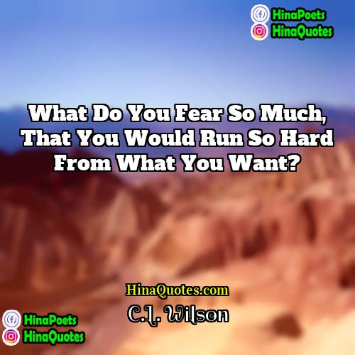 CL Wilson Quotes | What do you fear so much, that