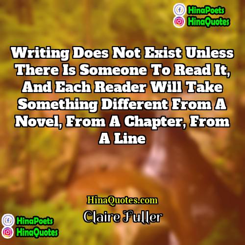 Claire Fuller Quotes | Writing does not exist unless there is